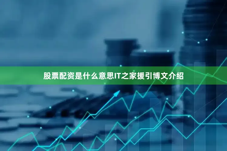 股票配资是什么意思IT之家援引博文介绍