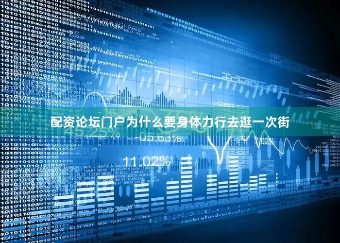 配资论坛门户为什么要身体力行去逛一次街